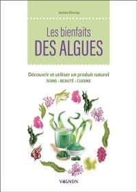 Les bienfaits des algues : découvrir et utiliser un produit naturel : soins, beauté, cuisine