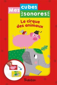 Le cirque des animaux : mes cubes sonores