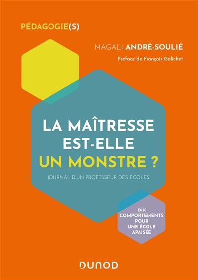 La maîtresse est-elle un monstre ? : journal d'un professeur des écoles : dix comportements pour une école apaisée