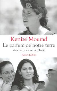 Le parfum de notre terre : voix de Palestine et d'Israël