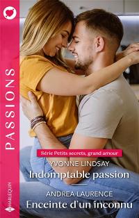 Indomptable passion : petits secrets, grand amour. Enceinte d'un inconnu