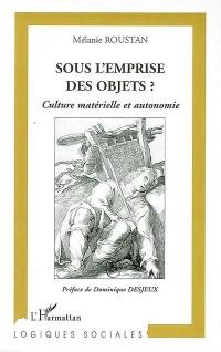 Sous l'emprise des objets ? : culture matérielle et autonomie