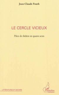 Le cercle vicieux : pièce de théâtre en quatre actes