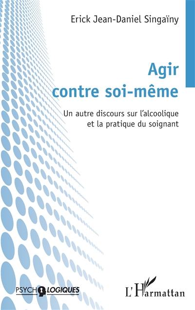 Agir contre soi-même : un autre discours sur l'alcoolique et la pratique du soignant