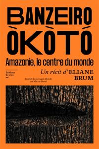 Banzeiro Okoto : Amazonie, le centre du monde