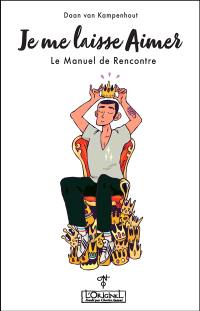 Je me laisse aimer : le manuel de rencontre