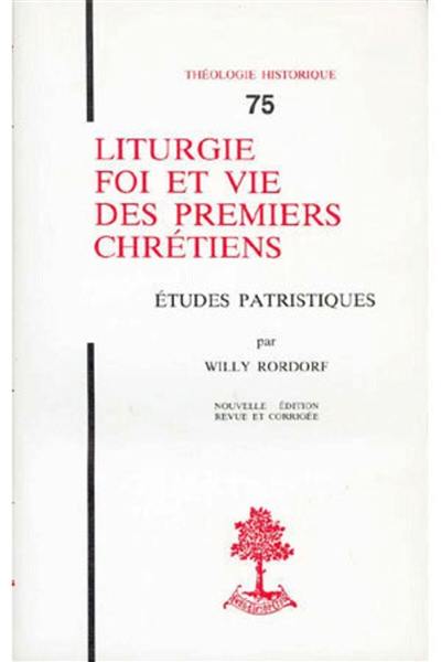 Liturgie, foi et vie des premiers chrétiens : études patristiques