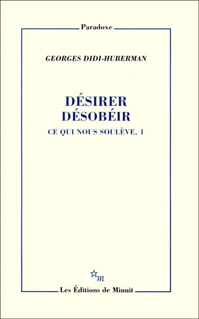 Ce qui nous soulève. Vol. 1. Désirer, désobéir