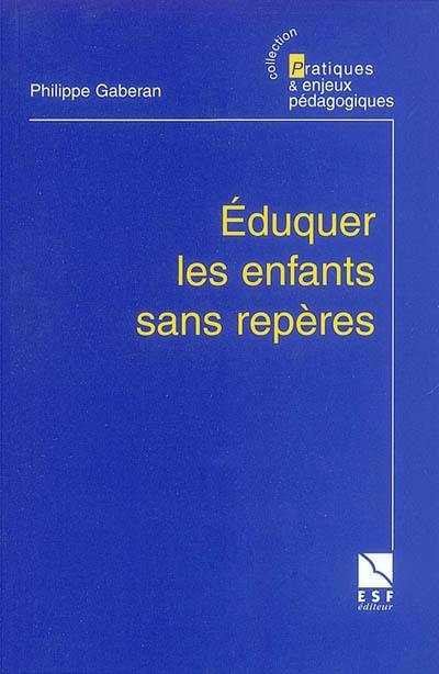 Eduquer les enfants sans repères : enquête sur une politique de l'éducation