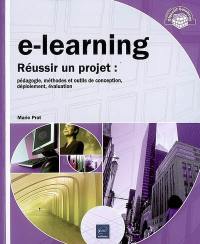 E-learning : réussir un projet : pédagogie, méthodes et outils de conception, déploiement, évaluation...