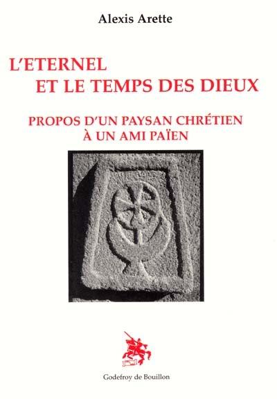 L'Eternel et le temps des dieux : propos d'un paysan chrétien à un ami païen