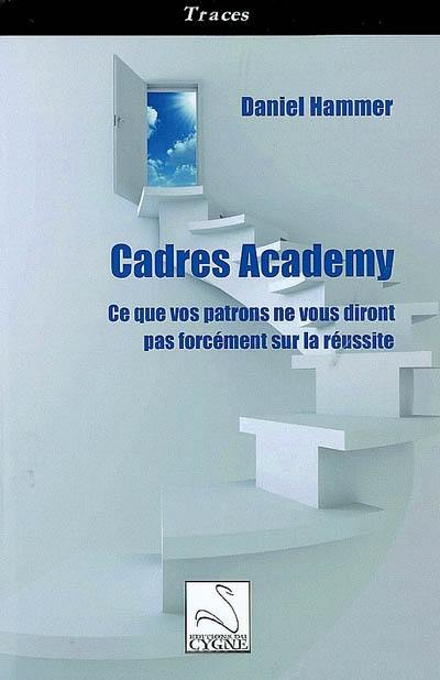 Cadres academy : ce que vos patrons ne vous diront pas forcément sur la réussite