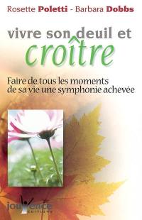 Vivre son deuil et croître : faire de tous les moments de sa vie une symphonie achevée