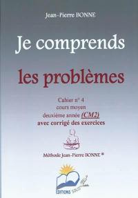 Je comprends les problèmes : cahier n°4, cours moyen, deuxième année (CM2) : avec corrigé des exercices