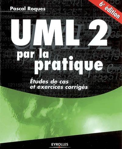 UML 2 par la pratique : études de cas et exercices corrigés