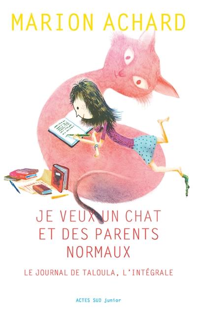 Je veux un chat et des parents normaux : le journal de Taloula : l'intégrale