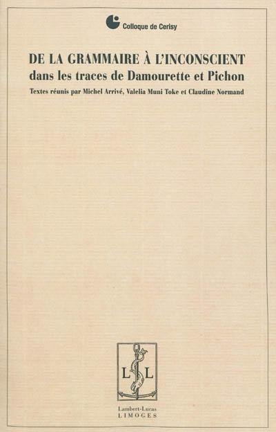De la grammaire à l'inconscient : dans les traces de Damourette et Pichon : actes du colloque de Cerisy-la-Salle du 1er au 11 août 2009
