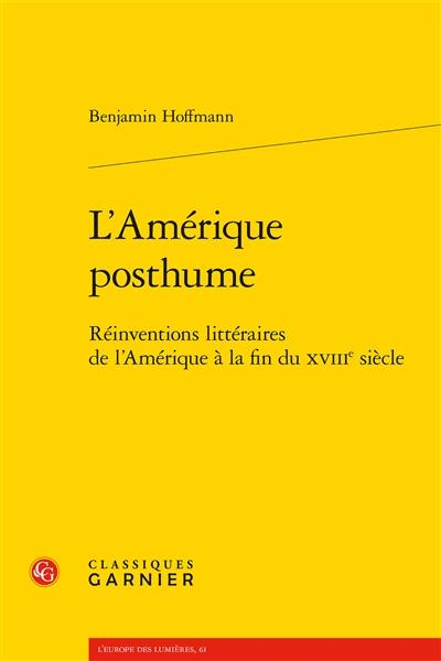 L'Amérique posthume : réinventions littéraires de l'Amérique à la fin du XVIIIe siècle