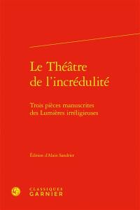 Le théâtre de l'incrédulité : trois pièces manuscrites des Lumières irréligieuses