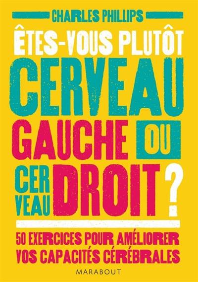 Etes-vous plutôt cerveau gauche ou cerveau droit ? : 50 exercices pour améliorer vos capacité cérébrales