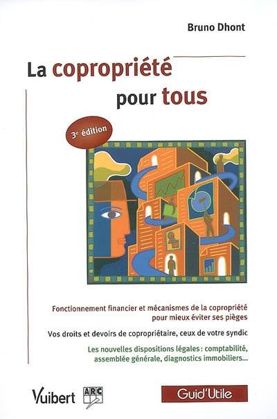 La copropriété pour tous : fonctionnement financier et mécanismes de la copropriété pour mieux éviter ses pièges, vos droits et devoirs de copropriétaire, ceux de votre syndic, les nouvelles dispositions légales : comptabilité, assemblée générale, diagnostics immobiliers...