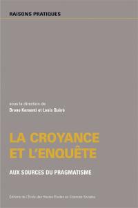 La croyance et l'enquête : aux sources du pragmatisme