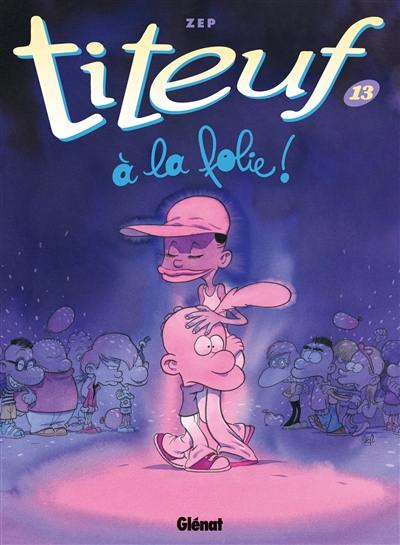 Titeuf. Vol. 13. A la folie !