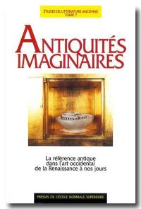 Etudes de littérature ancienne. Vol. 7. Antiquités imaginaires, la référence antique dans l'art moderne, de la Renaissance à nos jours : actes de la table ronde du 29 avril 1994