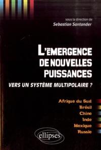 L'émergence de nouvelles puissances : vers un système multipolaire ? : Afrique du Sud, Brésil, Chine, Inde, Mexique, Russie