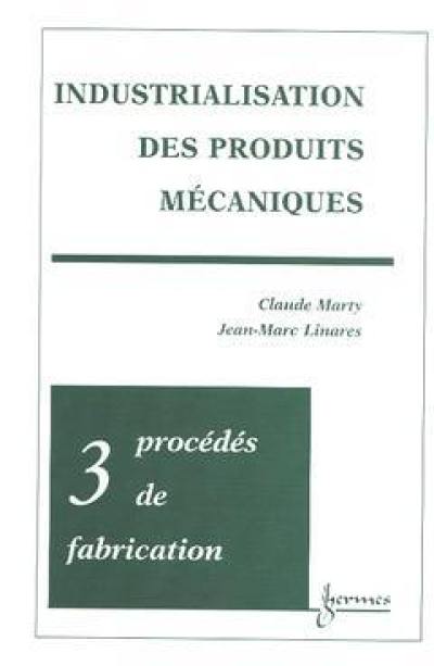 Industrialisation des produits mécaniques. Vol. 3. Procédés de mise en oeuvre des matériaux