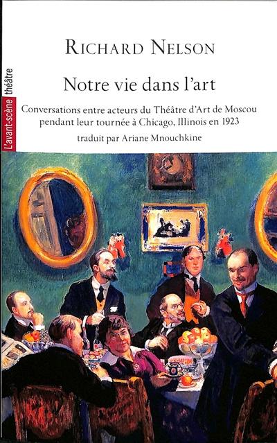 Avant-scène théâtre (L'), n° 1548. Notre vie dans l'art : conversations entre acteurs du Théâtre d’art de Moscou pendant leur tournée à Chicago, Illinois en 1923