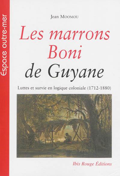 Les marrons Boni de Guyane : luttes et survie en logique coloniale (1712-1880)