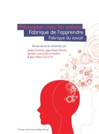 Philosopher avec les enfants : fabrique de l'apprendre, fabrique du savoir