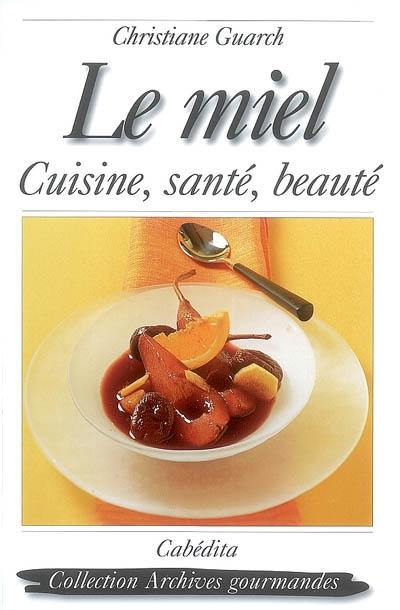 Le miel : cuisine, santé, beauté