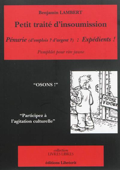 Petit traité d'insoumission : pénurie (d'emploi ? d'argent ?) : expédients ! : pamphlet pour rire jaune