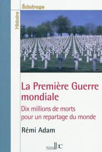 La Première Guerre mondiale : dix millions de morts pour un repartage du monde