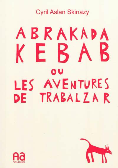 Abrakadakebab. Vol. 1. Abrakadakebab ou Les aventures de Trabalzar