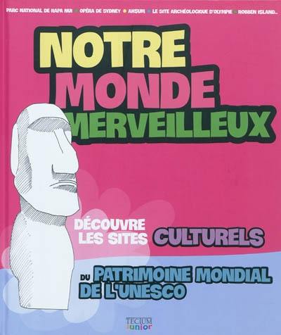 Notre monde merveilleux. Découvre les sites culturels du patrimoine mondial de l'Unesco. Vol. 1