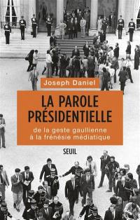 La parole présidentielle : de la geste gaullienne à la frénésie médiatique