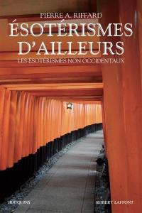 Esotérismes d'ailleurs : les ésotérismes non occidentaux : primitifs, civilisateurs, indiens, extrême-orientaux, monothéistes