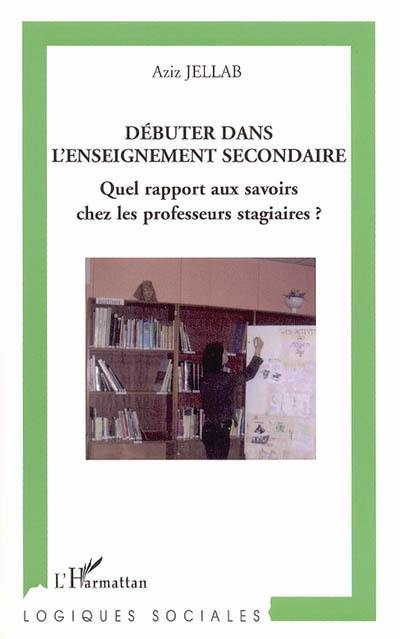 Débuter dans l'enseignement secondaire : quel rapport aux savoirs chez les professeurs stagiaires ?