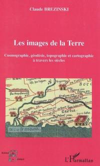 Les images de la Terre : cosmographie, géodésie, topographie et cartographie à travers les siècles