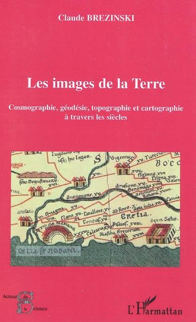 Les images de la Terre : cosmographie, géodésie, topographie et cartographie à travers les siècles