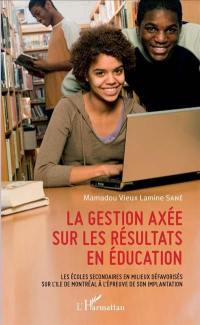 La gestion axée sur les résultats en éducation : les écoles secondaires en milieux défavorisés sur l'île de Montréal à l'épreuve de son implantation