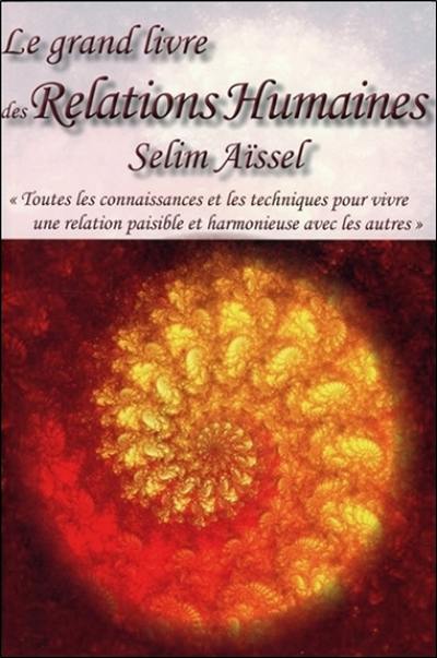 Le grand livre des relations humaines : toutes les connaissances et les techniques pour vivre une relation paisible et harmonieuse avec les autres : attitudes nobles, gratitude, bonheur