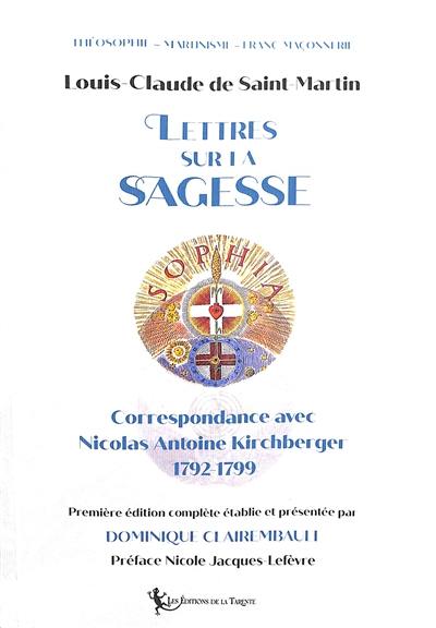 Lettres sur la sagesse : correspondance avec Nicolas Antoine Kirchberger, 1792-1799 : théosophie, martinisme et franc-maçonnerie