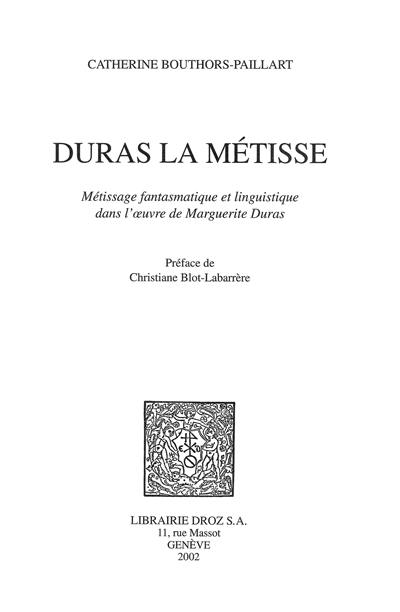 Duras la Métisse : métissage fantasmatique et linguistique dans l'oeuvre de Marguerite Duras