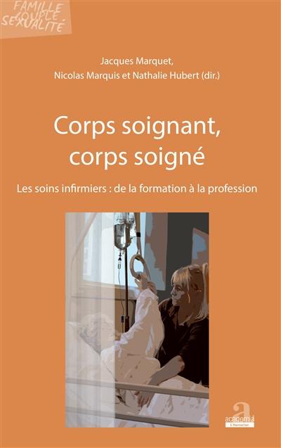 Corps soignant, corps soigné : les soins infirmiers : de la formation à la profession