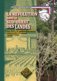 La Révolution dans le sud-ouest des Landes : pays de Capbreton-Labenne, Maremne, Seignanx, Gosse, Tosse