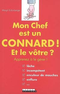 Mon chef est un connard ! : et le vôtre ? : apprenez à le gérer !